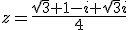 z=\frac{\sqrt{3}+1-i+\sqrt{3}i}{4}